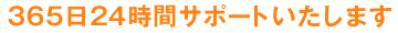 365日24時間サポートいたします